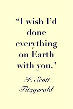 a quote that says i wish i'd done everything on earth with you