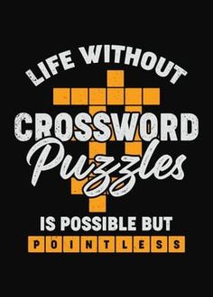 the words life without crossword puzzles is possible but don't it? on a black background