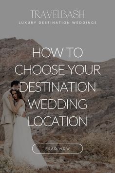 a bride and groom standing in the desert with text reading how to choose your destination wedding location