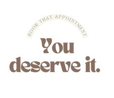 the words you deserves it are written in brown on a white background with an oval frame