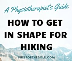 the words how to get in shape for hiking with mountains in the background and text overlay