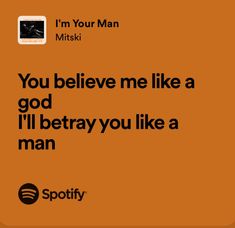 an orange background with the words, you believe me like a god i'll betray you like a man