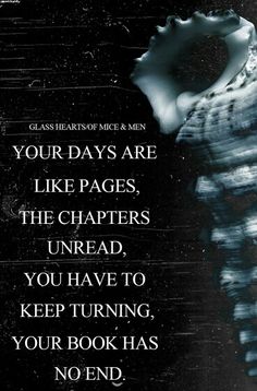 a black and white photo with the words your days are like pages, the characters unread, you have to keep turning your book has no end