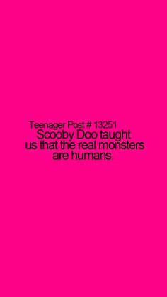 a pink background with the words teenager post 1222 scooby do taught us that the real monsters are humans