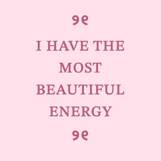 a pink background with the words 99 i have the most beautiful energy