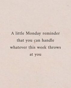 the words are written in black and white on a piece of paper that says, a little monday reminder that you can handle whatever this week throws at you