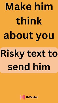 an orange background with the words make him think about you risky text to send him