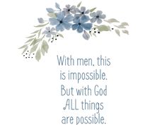 a quote with blue flowers on it that says, with men, this is impossible but with god all things are possible