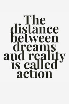 the distance between dreams and reality is called action