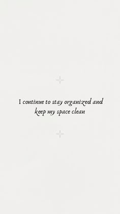 the words are written in black and white on a sheet of paper that says i continue to stay organized and keep my space clean