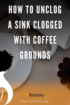 coffee grounds with the words how to unclog asink logged with coffee grounds