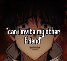 an anime character with the caption can i invie my other friend? '