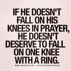 a quote that says if he doesn't fall on his knees in prayer, he doesn