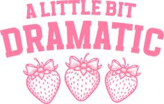 a little bit dramatic with three strawberries and the words'a little bit dramatic '