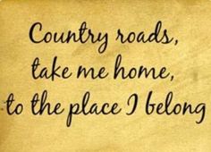 a piece of paper with the words country roads, take me home, to the place i belong