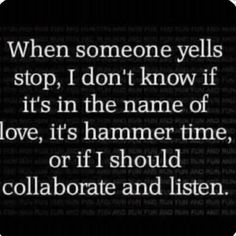 a black and white photo with the words, when someone yells stop, i don't know if it's in the name of love, its hammer time, or if