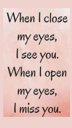 a pink background with the words when i close my eyes, i see you when i open my eyes, i miss you