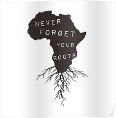 the map of africa with roots that says never forgett your roots on it poster