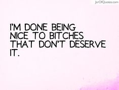 Done Being Nice Quotes, Being Nice Quotes, Done Being Nice, Talk To Me Quotes, Jar Of Quotes, Whatever Quotes, Try Quotes, Toxic Quotes