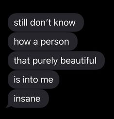 two texts that say, still don't know how a person that purely beautiful is into me insane