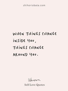 a quote that reads when things change inside you, things change around you women self love quotes