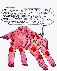 a drawing of a pink dog with red spots on it's face and the words i can't help but feel like everyone around me understand something about being a person