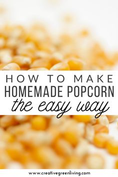 how to make homemade popcorn the easy way with text overlay that reads, how to make homemade popcorn the easy way