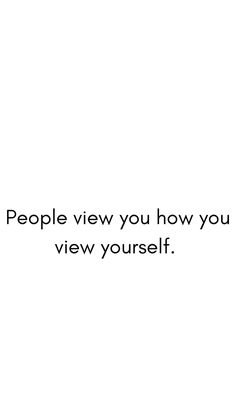 the words people view you how you view yourself are written in black on a white background