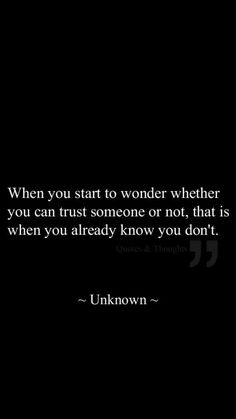 a black and white photo with the quote when you start to wonder whether you can trust someone