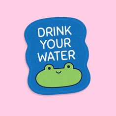 a sticker that says drink your water with a green frog on it's face