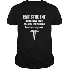 an emt student i don't have a life because i'm learning how to save yours shirt