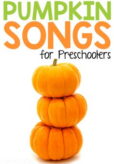 pumpkins stacked on top of each other with text overlay that reads, the best pumpkin songs for preschoolers