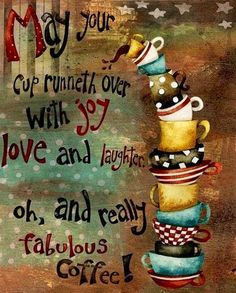 a painting with coffee cups stacked on top of each other and the words, may your cup runnet over with joy love and laughter