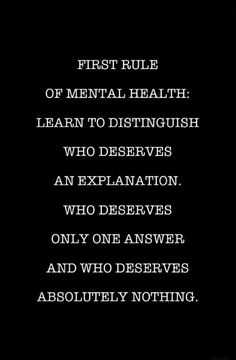 the first rules of mental health learn to distignish who deserves an explanation who deserves only one answer and who deserves absolutely nothing