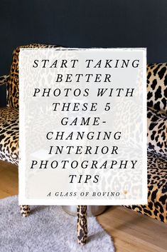 a leopard print chair with the words start taking better photos with these game changing interior photography tips