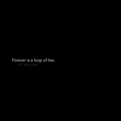 a black background with the words forever is a loop of lies