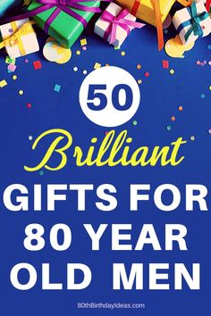 the words brilliant gifts for 80 year old men are surrounded by presents and confetti