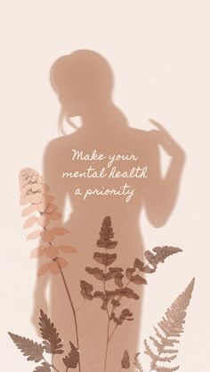 the silhouette of a woman with flowers in front of her and text that reads, make your mental health a priority