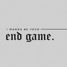 the words i want to be your end game