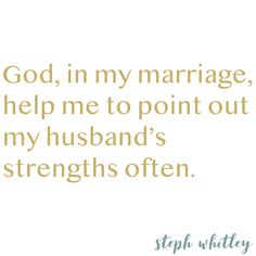 a quote that says god, in my marriage, help me to point out my husband's strength often