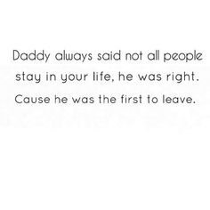 a quote that reads daddy always said not all people stay in your life he was right cause he was the first to leave