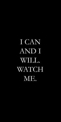 the words i can and i will watch me on a black background with white lettering