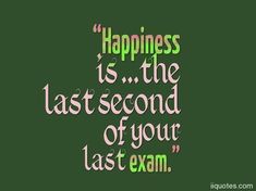 a green background with the words happiness is the last second of your last exam on it