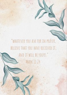 a watercolor painting with the words, whatever you ask for in prayer, believe that you have received it and it will be yours