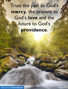 a river surrounded by rocks with the words trust the past to god's mercy, the present to god's love and the future to god's providence