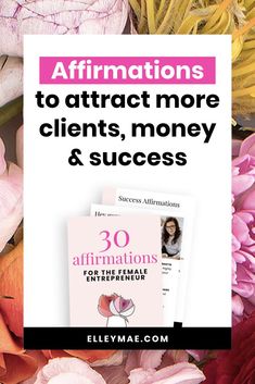 flowers with the words 30 affirmmations to attract more client, money and success