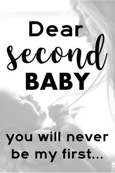 a woman holding a baby in her arms with the words dear second baby you will never be my first