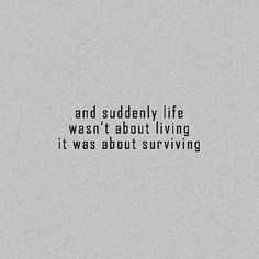 a black and white photo with the words and suddenly life was't about living it was about surviving