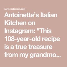 the text reads, antonioette's italian kitchen on instagram this 108 - year old recipe is a true treasure from my grandmother