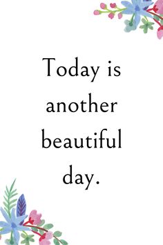 the words today is another beautiful day on a white background with blue and pink flowers